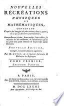 Nouvelles récréations physiques et mathématiques, contenant ce qui a été imaginé de plus curieux dans ce genre, & ce qui se découvre journellement ... Par m. Guyot. ... Tome premier [-4.], premiere [-huitieme] partie