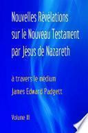 Nouvelles Révélations sur le Nouveau Testament par Jésus de Nazareth (Volume 3)