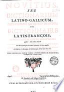 Novitius seu dictionarium latino-gallicum, Schreveliana methodo digestum ou Dictionnaire latin-françois, suivant la methode de Schrevelius qui renferme les mots des auteurs latins, sacrés et profanes ; avec les etymologies ; les mots synonymes & leurs opposés. Les termes d'histoire, de geographie, de droit, de medecine, de botanique, de mathematique, & des autres arts, &c. Les inflexions des mots qui sont dans les auteurs latins. Pour donner en peu de temps a toutes sortes de personnes, l'intelligence de la langue latine