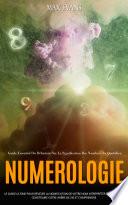 Numerologie: Le Guide Ultime Pour Révéler La Signification De Votre Nom Interpréter Les Nombres Construire Votre Arbre De Vie Et Comprendre(Guide Essentiel Du Débutant Sur La Signification Des Nombres Au Quotidien)