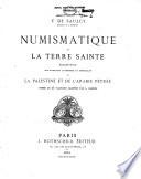 Numismatique de la Terre Sainte. Description des monnaies autonomes et impériales de la Palestine et de l'Arabie Pétrée. Ornée de ... planches, etc