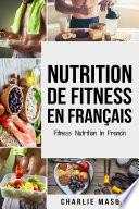 Nutrition de fitness En français/ Fitness nutrition In French: Comment libérer votre potentiel physique en travaillant et en mangeant correctement
