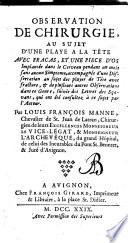 Observation de chirurgie, au sujet d'une playe a la tete avec fracas, et une piece d'os implantee dans le cerveau pendant un mois sans aucun simptome, ... par Louis Francois Manne, ..