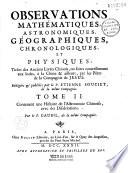 Observations mathématiques, astronomiques, géographiques, chronologiques et physiques, tirées des anciens livres chinois ou faites nouvellement aux Indes, à la Chine et ailleurs, par les Pères de la compagnie de Jésus. Rédigées et publiées par le P. Etienne Souciet,... T. II et III contenant une Histoire de l'astronomie chinoise avec des dissertations, par le P. Gaubil