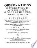 OBSERVATIONS MATHEMATIQUES, ASTRONOMIQUES, GEOGRAPHIQUES, CHROONOLOGIQUES, ET PHYSIQUES, Tirées des Anciens Livres Chinois, ou faites nouvellement aux Indes, a la Cine & ailleurs, par les Peres de la COmpagnie de JESUS. Rédigéés & publiées par le P. ETIENNE SOUCIET, de la meme Compagnie