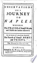 Observations on a journy to Naples. Wherein the frauds of Romish monks and priests are farther discover'd. By the author of ... The frauds of Romish monks and priests. The dedication signed: G. d'E., i.e. G. d'Emiliane