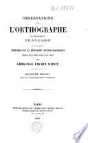 Observations sur l'orthographe ou Ortografie française suivies d'une histoire de la réforme orthographique depuis le 15e siècle jusqu'à nos jours