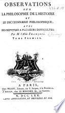Observations sur la Philosophie de l'Histoire, et le Dictionnaire philosophique (portatif), [of the Abbé Bazin, i.e. F. M. Arouet de Voltaire]; avec des réponses à plusieurs difficultés