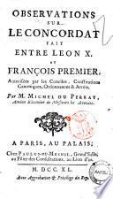 Observations sur le Concordat fait entre Leon 10. et Francois premier autorisees par les Conciles, constitutions canoniques, ordonnances & arrets par M. Michel Du Perray