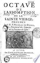 Octave de l'Assomption de la Sainte Vierge préchée par le R. P. Nicolas de Dijon, ex-provincial des Capucins de la province de Lyon