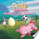 Oeuf et Jambon: Melons et ballons ronds