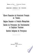 Oeuvre financière du Proctecorat français en Tunisie ; Régime douanier et produits monopolisés ; Société de prévoyance des fonctionnaires et employés tunisiens ; Sociétés indigènes de prévoyance