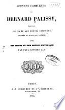 OEuvres complètes de Bernard Palissy, édition conforme aux textes originaux imprimes du vivant de l'auteur