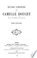 Oeuvres complètes de Camille Doucet ...: Les ennemis de la maison. Le fruit défendu. La considération. Léonce. Discours en vers. Discours en prose