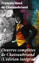 Oeuvres complètes de Chateaubriand (L'édition intégrale)