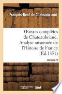 Oeuvres Completes de Chateaubriand.Volume 9. Analyse Raisonnee de L'Histoire de France
