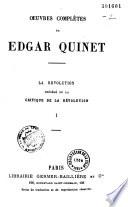 Oeuvres complètes de Edgar Quinet. La révolution précédé de la critique de la révolution
