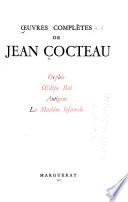 Oeuvres complètes de Jean Cocteau: Orphée. Oedipe Roi. Antigone, La machine infernale