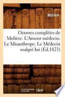 Oeuvres Completes de Moliere. L'Amour Medecin. Le Misanthrope. Le Medecin Malgre Lui