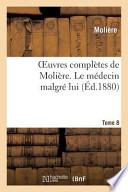 Oeuvres Completes de Moliere. Tome 8 Le Medecin Malgre Lui