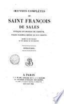 Oeuvres complètes de Saint Francois de Sales éveque et prince de Genève. Publiées d'apreès les éditions les plus correctes. Ornées de soin portrait et d'un modéle de son écriture