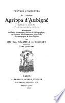 Oeuvres complètes de Théodore Agrippa d'Aubigné: Les tragiques. Discours par stances avec l'esprit du feu roy Henry Quatriesme. Sonnets épigrammatiques. Pièces épigrammatiques. Tombeaux du style de Sainct-Innocent. Appendices: Pièces tirées de sources diverses. 1877