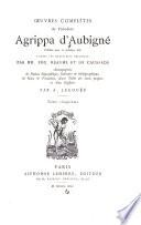 Oeuvres complètes de Théodore Agrippa d'Aubigné: Notice. I. Biographie. II. Appréciation littéraire. Bibliographie. Notes et variantes. 1891