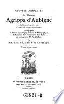 Oeuvres completes de Theodore Agrippa d'Aubigne ; publiees pour la premiere Fois d'apres les manuscrits originaux