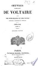 Oeuvres complètes de Voltaire avec des remarques et des notes historiques, scientifiques et littéraires ...: Théâtre. 1828