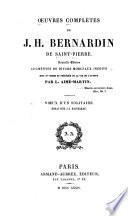 Oeuvres complètes: Voeux d'un solitaire. Essai sur J.-J. Rousseau. Fragments sur J.-J. Rousseau. Discours sur cette question: Comment l'éducation des femmes pourrait contribuer á rendre les hommes meilleurs? Avis de l'éditeur. Mémoire sur la nécessité de joindre une ménagerie au Jardin des Plantes de Paris. Lettre de Bernardin de Saint-Pierre aux auteurs de la Décade philosophique. Notes du mémoire sur la ménagerie