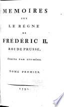 Oeuvres complettes de Frédéric II, roi de Prusse: Memoires sur le règne de Frédéric II