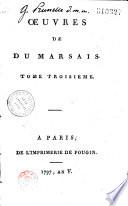 Oeuvres de Du Marsais. Tome premier [-Tome septième]: Des tropes. Lettre à M. Durand sur les vers de l'Art poétique d'Horace. Difficile est propria commune dicere. Inversion. Fragment sur les causes de la parole