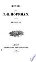 Oeuvres de F.-B. Hoffman ...: Mélanges. Mes souvenirs: Idylls. Fables. Contes. Épitre. Stances. Romances. Chansons. Pièces diverses. t. IV-X. Critique: t. 1. Athéneé de Paris, Lettres champenoises. Craniologie. Le magnétisme et les somnambules. Médecine