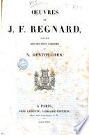 Oeuvres de J. F. Regnard, suivies des oeuvres choisies de N. Destouches