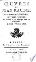 Oeuvres de Jean Racine, De l'Académie françoise. Nouvelle édition, Plus correcte et plus ample que toutes les précédentes
