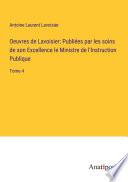 Oeuvres de Lavoisier: Publiées par les soins de son Excellence le Ministre de l'Instruction Publique