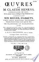 Oeuvres de M. Claude Henrys,... contenant son recueil d'arrêts, vingt-deux questions posthumes tirées des écrits de l'auteur trouvés après son décès, ses plaidoiers et harangues ; avec des observations sur les changemens de la jurisprudence arrivés depuis la mort de l'auteur,...par M. B.-J. Bretonnier