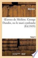 Oeuvres de Moliere. T. 5 George Dandin, Ou Le Mari Confondu