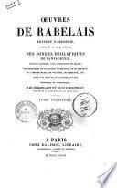 Oeuvres de Rabelais édition variorum, augmentée de pieces inedites, des Songes drolatiques de Pantagruel, ouvrage posthume, avec l'explication en regard; des remarques de Le Duchat, de Bernier, de Le Motteux, de L'Abbe De Marsy, de Voltaire, de Ginguene, etc.; et d'un nouveau commentaire historique et philologique, par Esmangart et Eloi Johanneau