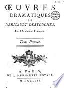 Oeuvres dramatiques de Néricault Destouches, de l'académie françoise