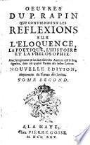 Oeuvres du p. Rapin qui contiennent les reflexions sur l'eloquence, la poetique, l'histoire et la philosophie ..
