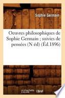 Oeuvres Philosophiques de Sophie Germain; Suivies de Pensees (N Ed)