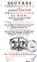 OEUVRES PHILOSOPHIQUES, OU DEMONSTRATION DE L' EXISTENCE DE DIEU, Tirée de l' Art de la Nature, dans la prémiere Partie: Et dans la seconde, des preuves purement intellectuelles, & de l' Ideé de l' infiniti même. Par seu Messire FRANÇOIS DE SALIGNAC DE LA MOTTE FENELON, Archévêque- Duc de Cambrai, [et] c. NOUVELLE EDITION, Où l'on a joint les LETTRES du même Auteur sur divers suject concernant la Religion & la Metaphysique, & ses SERMONS.