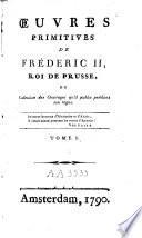 Oeuvres primitives de Fréderic II ou Collection des ouvrages qu'il publia pendant son règne