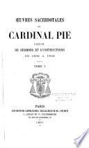 Oeuvres sacerdotales du Cardinal Louis-François-Désiré-Edouard Pie, Evêque de Poitiers, choix de sermons et d'instructions de 1839 à 1849