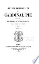 Oeuvres sacerdotales du Cardinal Louis-François-Désiré-Edouard Pie, Evêque de Poitiers, choix de sermons et d'instructions de 1839 à 1849