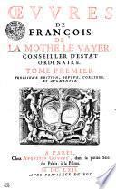 OEVVRES DE FRANÇOIS DE LA MOTHE LA VAYER, CONSEILLER D’ESTAT ORDINAIRE.