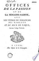 Offices de la Passion et de la Semaine sainte, avec les Vêpres du dimanche des Rameaux et du jour de Pâques, suivant l'usage romain