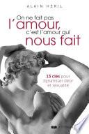 On ne fait pas l'amour, c'est l'amour qui nous fait - 13 clés pour dynamiser désir et sexualité