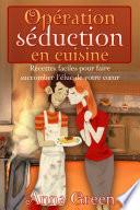 Opération séduction en cuisine - Recettes faciles pour faire succomber l'élue de votre cœur